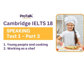 Giải đề Speaking cho Cambridge IELTS 18 - Test 1  - Part 3